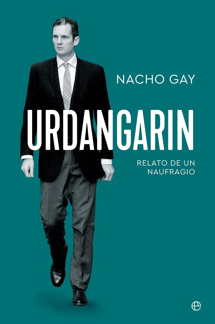 Urdangarin. Relato de un naufragio | 9788413844725 | Gay, Nacho