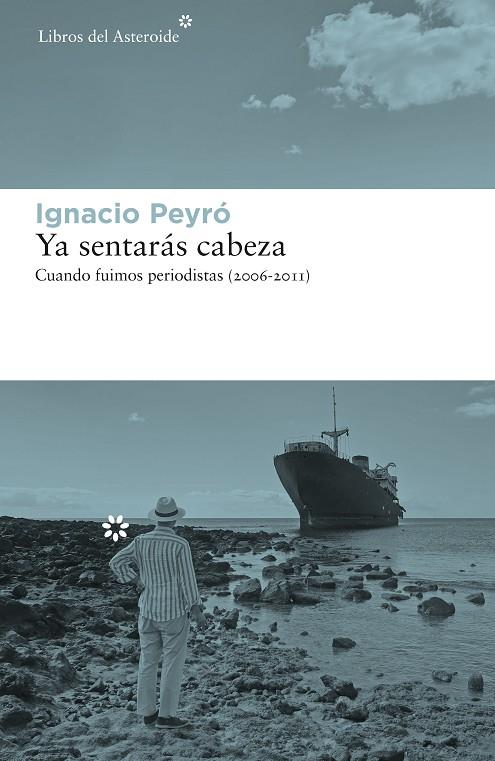 Ya sentarás cabeza : Cuando fuimos periodistas (2006-2011) | 9788417977375 | Peyró, Ignacio