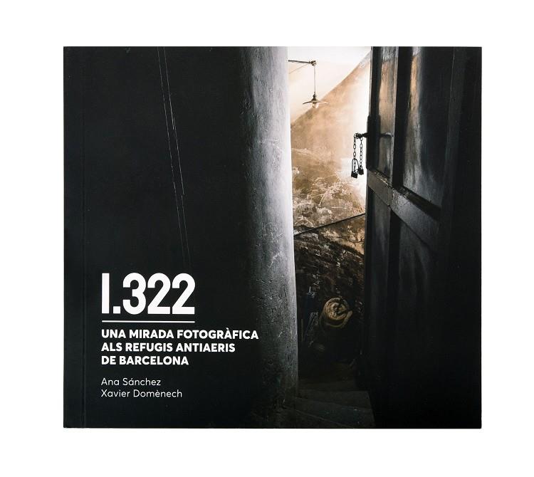 1322 : Una mirada fotogràfica als refugis antiaeris de Barcelona | 9788491564911 | Domènech, Xavier / Sánchez, Ana