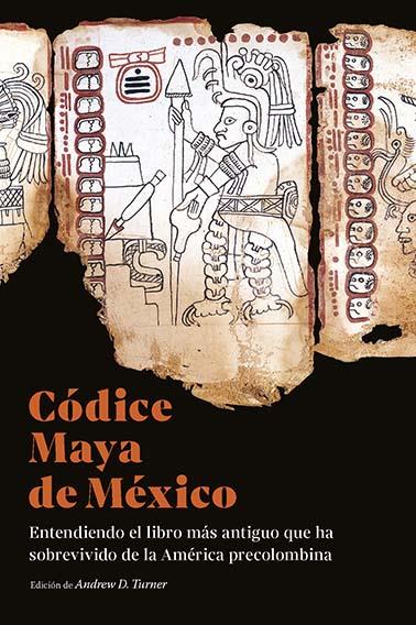 Códice Maya de México: entendiendo el libro más antiguo que ha sobrevivido de la | 9788412527896 | Turner, Andrew D. (Ed.)