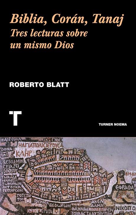 Biblia, Corán, Tanaj. Tres lecturas sobre un mismo Dios | 9788416714056 | Blatt, Roberto