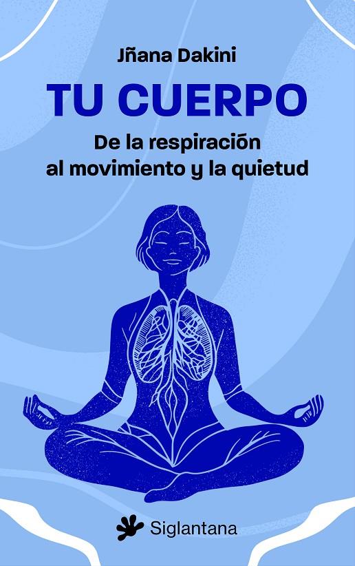 Tu cuerpo : De la respiración al movimiento y la quietud | 9788410179325 | Dakini, Jñaca