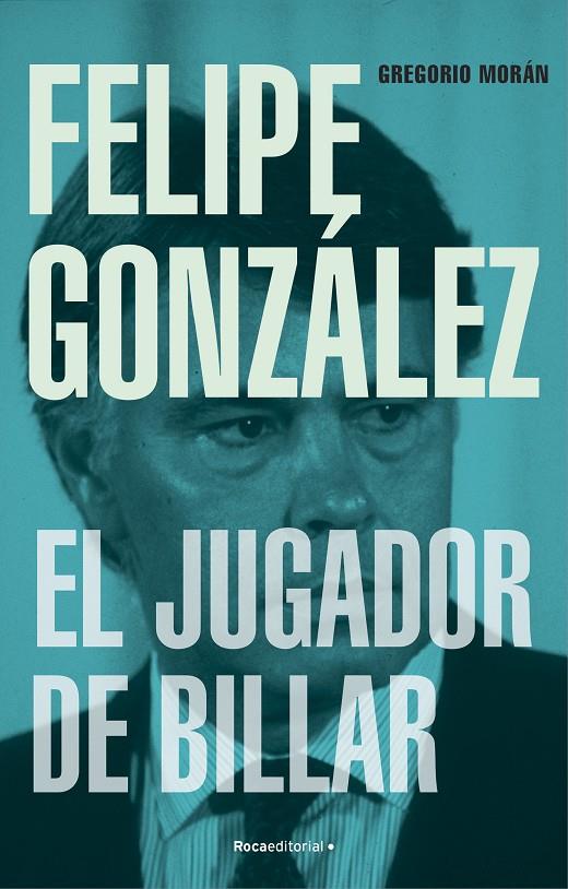 Felipe González : El jugador de billar | 9788419743251 | Morán, Gregorio