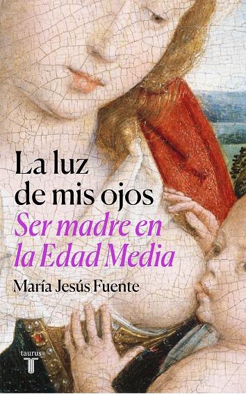 Luz de mis ojos, La : Ser madre en la Edad Media | 9788430625789 | Fuente Pérez, María Jesús