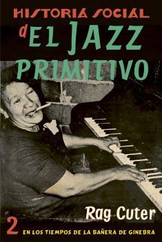 Historia social del Jazz primitivo 2 : En los tiempos de la bañera de ginebra | 9788409464586 | Cuter, Rag