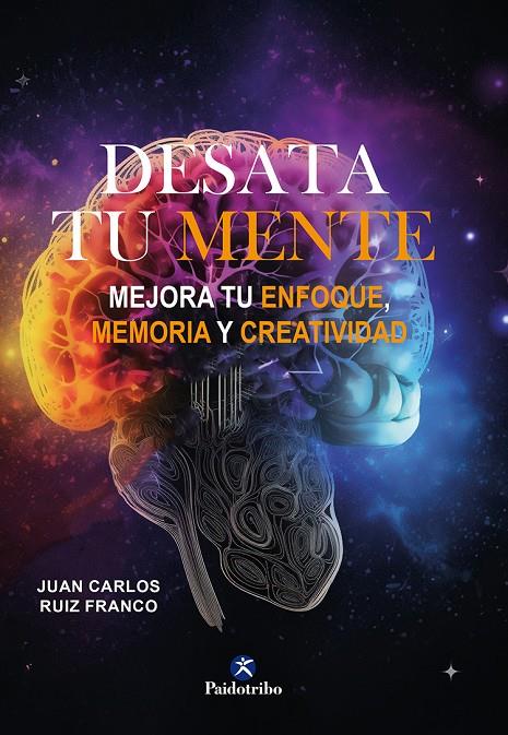 Desata tu mente : Mejora tu enfoque, memoria y creatividad | 9788419824004 | Ruiz Franco, Juan Carlos