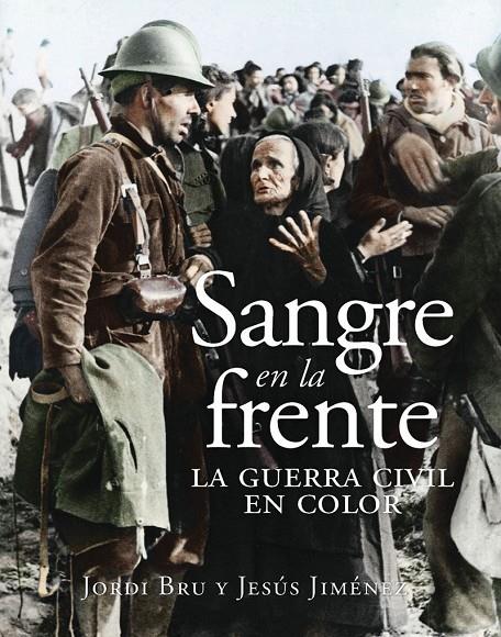 Sangre en la frente : La Guerra Civil en color | 9788412323993 | Bru, Jordi / Jiménez, Jesús