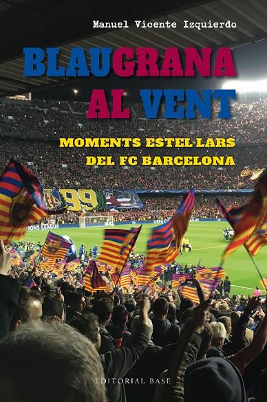 Blaugrana al vent : Moments estel·lars del FC Barcelona | 9788419007667 | Vicente Izquierdo, Manuel