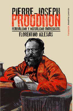 Pierre-Joseph Proudhon : Federalismo y mutualismo anarquistas | 9788412750904 | Iglesias, Florentino