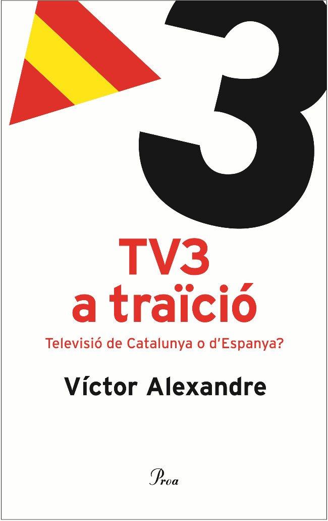 TV3 a traïció : Televisió de Catalunya o d'Espanya? | 9788484379096 | Alexandre, Víctor